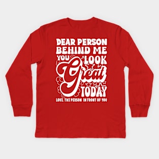 Dear Person Behind Me You Look Great Positivity Kids Long Sleeve T-Shirt